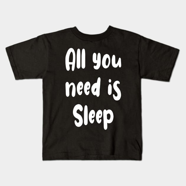 All You Need Is... Sleep ! Kids T-Shirt by PlanetMonkey